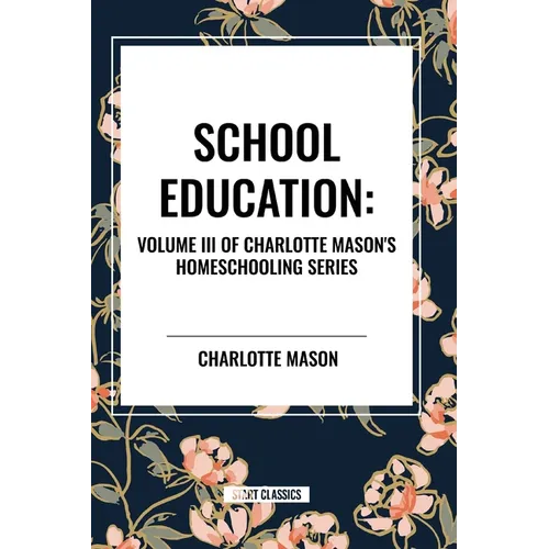 School Education: Volume III of Charlotte Mason's Homeschooling Series