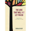 The Love That Will Not Let You Go: Being Christian Is Not What You Think