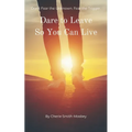 Dare to Leave So You Can Live: Don't Fear the Unknown. Fear the Trigger