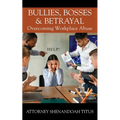 Bullies, Bosses & Betrayal: Overcoming Workplace Abuse