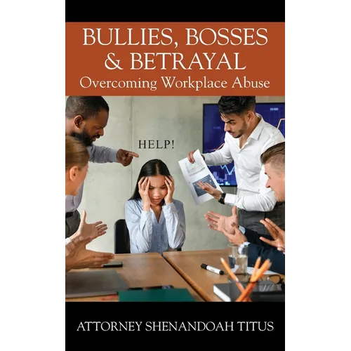 Bullies, Bosses & Betrayal: Overcoming Workplace Abuse