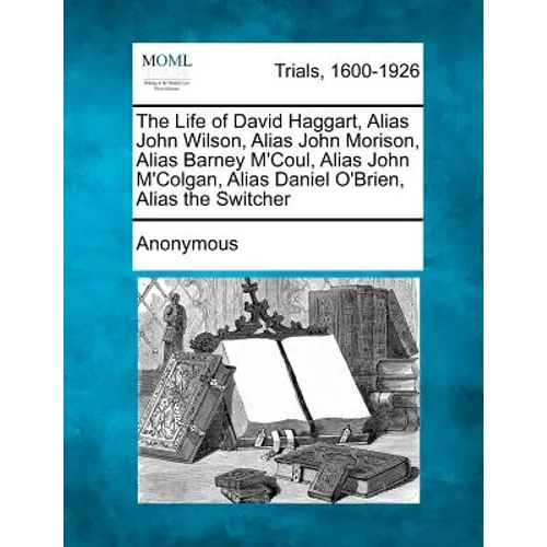 The Life of David Haggart, Alias John Wilson, Alias John Morison, Alias Barney M'Coul, Alias John M'Colgan, Alias Daniel O'Brien, Alias the Switcher