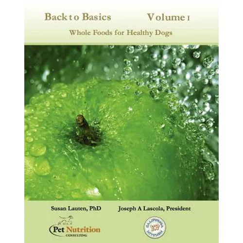 Back To Basics Volume 1: Whole Foods For Healthy Dogs