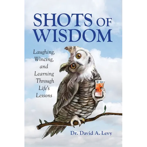 Shots of Wisdom: Laughing, Wincing, and Learning Through Life's Lessons