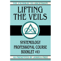 Lifting the Veils: Systemology Professional Course Booklet #10
