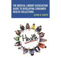 The Medical Library Association Guide to Developing Consumer Health Collections