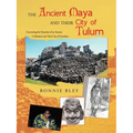 The Ancient Maya and Their City of Tulum: Uncovering the Mysteries of an Ancient Civilization and Their City of Grandeur