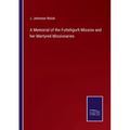 A Memorial of the Futtehgurh Mission and her Martyred Missionaries