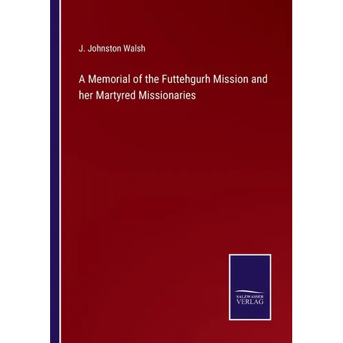 A Memorial of the Futtehgurh Mission and her Martyred Missionaries