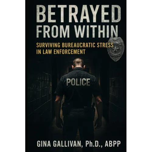 Betrayed From Within: Surviving Bureaucratic Stress and Administrative Betrayal in Law Enforcement