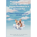 Healing After Loss: Finding Light After Saying Goodbye to a Beloved Pet: Guide to Helping Yourself Cope with Grief