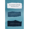 Sandpaper Moments: Growing Through Life's Friction with Grit and Grace