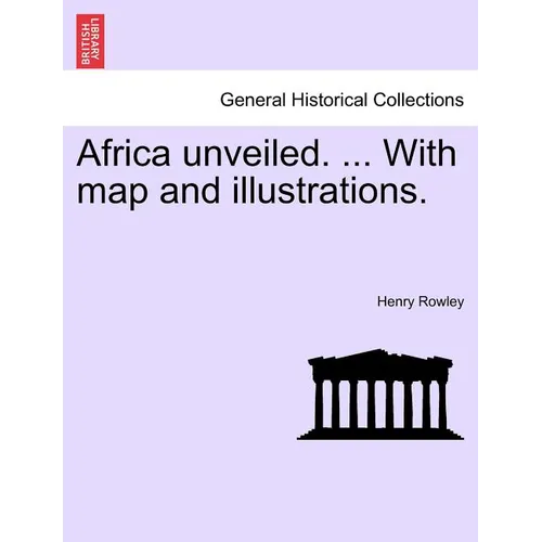 Africa Unveiled. ... with Map and Illustrations.