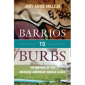 Barrios to Burbs: The Making of the Mexican American Middle Class