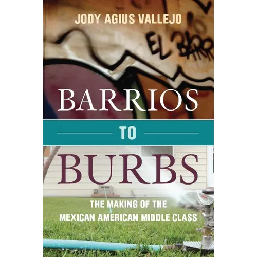 Barrios to Burbs: The Making of the Mexican American Middle Class
