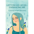 Letting Go of ED - Embracing Me: A Journal of Self-Discovery