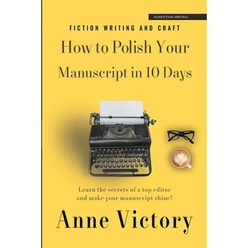 How to Polish Your Manuscript in 10 Days: Learn the secrets of a top editor and make your story shine!