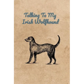 Talking To My Irish Wolfhound