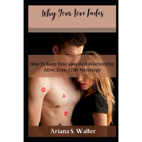 Why Your Love Fades: How To Keep Your Love And Relationship Alive, Even After Marraige