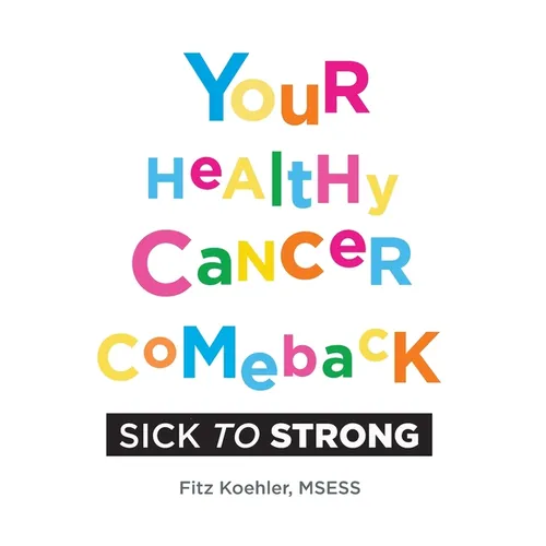 Your Healthy Cancer Comeback: Sick to Strong