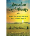 Miraculous Psychotherapy: Achieve Your Ultimate Happiness with A Course in Miracles