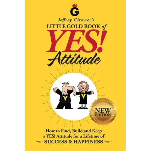 Jeffrey Gitomer's Little Gold Book of Yes! Attitude: New Edition, Updated & Revised: How to Find, Build and Keep a Yes! Attitude for a Lifetime of Suc