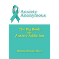 Anxiety Anonymous: The Big Book on Anxiety Addiction