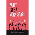 Party Like A Mock Star!: Have a Booze-free Blast with no-regrets Mocktails!