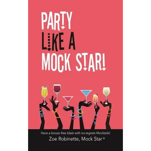 Party Like A Mock Star!: Have a Booze-free Blast with no-regrets Mocktails!