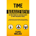 Time Management: Be More Productive and Build Habits of Most Successful People (Understand the Universal Rules of Life and Organize Your Day With Thes