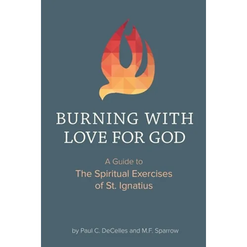 Burning with Love for God: A Guide to the Spiritual Exercises of St. Ignatius