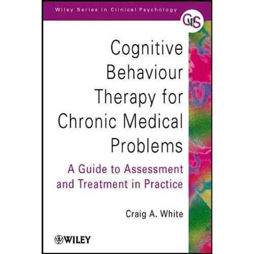 Cognitive Behaviour Therapy for Chronic Medical Problems: A Guide to Assessment and Treatment in Practice