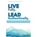 Live Fully Lead Authentically: The Surprising Link Between Self-Awareness and Your Impact