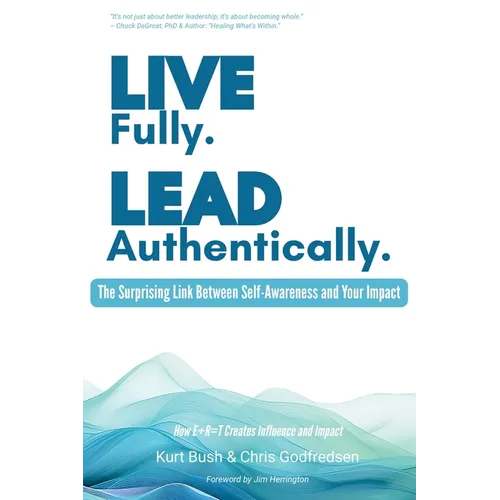 Live Fully Lead Authentically: The Surprising Link Between Self-Awareness and Your Impact