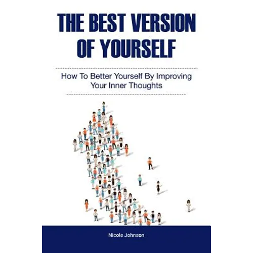 The Best Version of Yourself: How to Better Yourself By Improving Your Inner Thoughts
