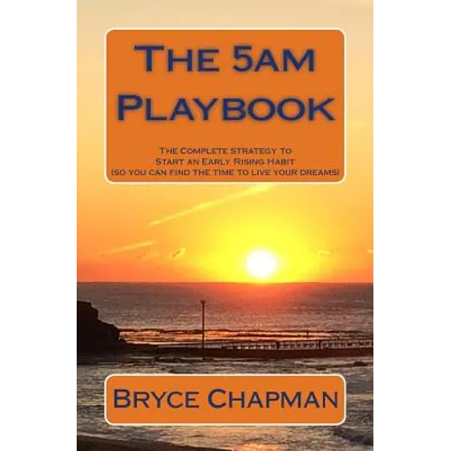 The 5am Playbook: The Complete Strategy to Start an Early Rising Habit (so you can find the time to live your dreams)