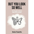 But You Look So Well: The Struggle to Survive When Pain is Invisible