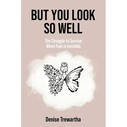 But You Look So Well: The Struggle to Survive When Pain is Invisible