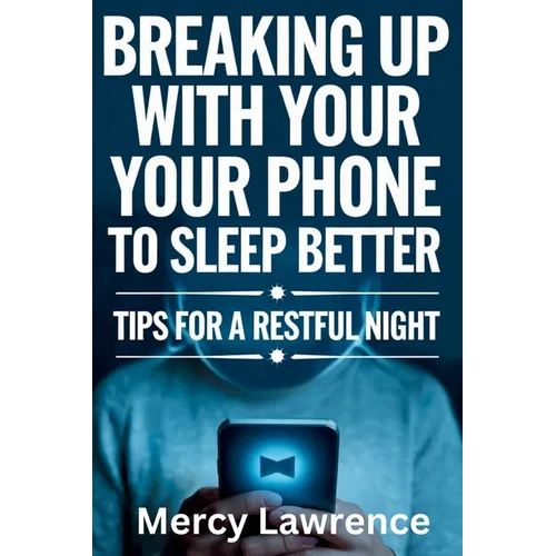 Breaking Up with Your Phone: Tips For A Restful Night