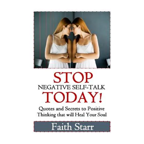 Stop Negative Self-Talk Today: Quotes and Secrets to Positive Thinking That Will Heal Your Soul