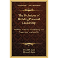 The Technique of Building Personal Leadership: Proved Ways for Increasing the Powers of Leadership