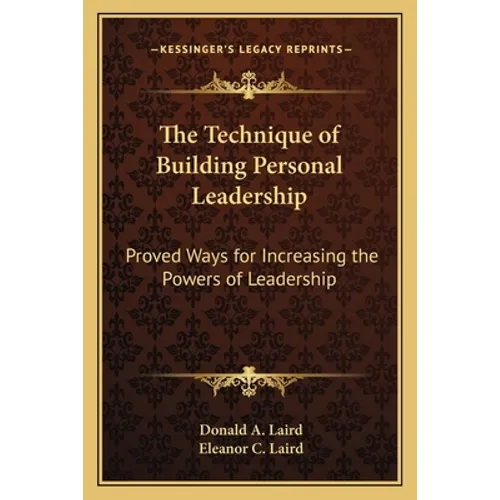 The Technique of Building Personal Leadership: Proved Ways for Increasing the Powers of Leadership