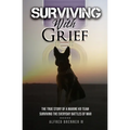 Surviving with Grief: The Story of How a Marine and His Dog Survived The Everyday Battles of War
