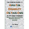 The Concise Guide to Apply for Disability On-Your-Own: In Just Four (4) Months Receive Your Social Security Disability Insurance Benefits!