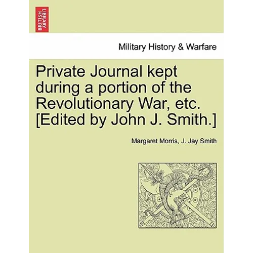 Private Journal Kept During a Portion of the Revolutionary War, Etc. [Edited by John J. Smith.]