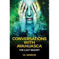 Conversations with Ayahuasca: The Last Resort
