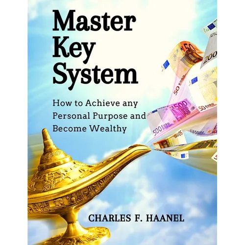 Master Key System: How to Achieve any Personal Purpose and Become Wealthy: How to Achieve any Personal Purpose and Become Wealthy