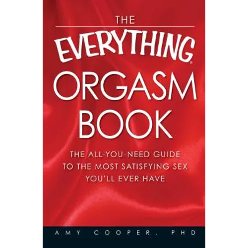 The Everything Orgasm Book: The All-You-Need Guide to the Most Satisfying Sex You'll Ever Have