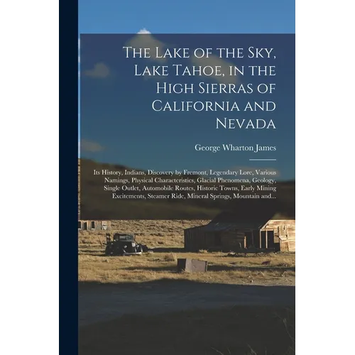 The Lake of the Sky, Lake Tahoe, in the High Sierras of California and Nevada; Its History, Indians, Discovery by Fremont, Legendary Lore, Various Nam