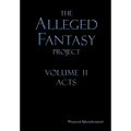 The Alleged Fantasy Project: Volume II Acts